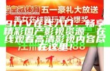 91TV在线入口：畅享精彩国产影视资源，在线观看高清影视内容尽在这里！