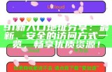 《2020年最新91入口资源分享，带你畅游精彩内容》