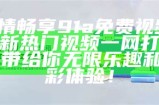 《91在线a免费视频：探索最新热门视频资源与使用技巧》