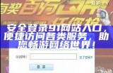获取91地址入口的正确访问链接与使用指南