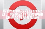 探索神秘的91次元入口：揭开未知世界的新冒险之旅