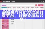 91论坛网址入口导航，最新热门讨论及资源共享平台，欢迎交流与分享！