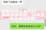 探索91华人社区：连接与分享的网络平台