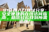 最新91地址永久入口分享，快速获取使用方法与安全指南！