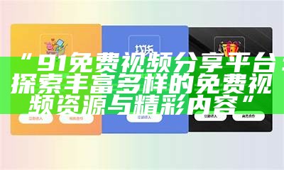 探索91短视频平台：获取精彩内容的安全访问指南