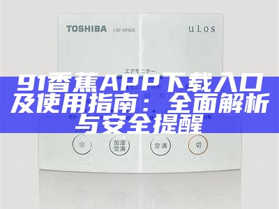 91香蕉APP下载入口及使用指南：全面解析与安全提醒