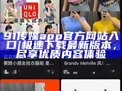 91传媒app官方网站入口 | 极速下载最新版本，尽享优质内容体验